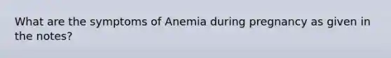 What are the symptoms of Anemia during pregnancy as given in the notes?