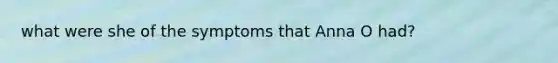 what were she of the symptoms that Anna O had?