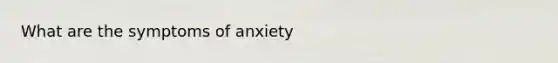 What are the symptoms of anxiety