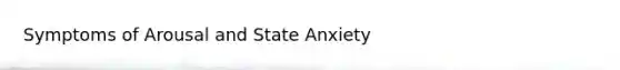 Symptoms of Arousal and State Anxiety