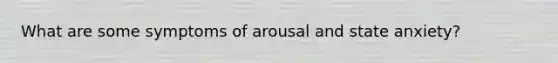 What are some symptoms of arousal and state anxiety?