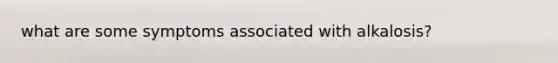 what are some symptoms associated with alkalosis?