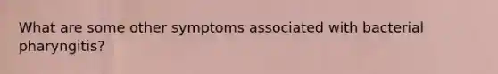 What are some other symptoms associated with bacterial pharyngitis?