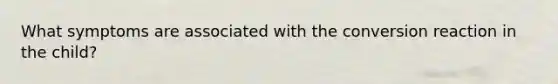 What symptoms are associated with the conversion reaction in the child?