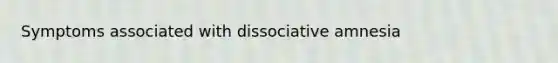 Symptoms associated with dissociative amnesia