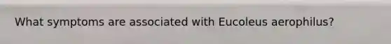 What symptoms are associated with Eucoleus aerophilus?