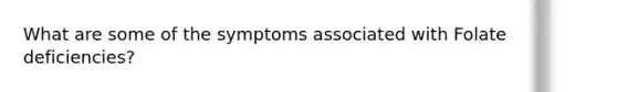 What are some of the symptoms associated with Folate deficiencies?