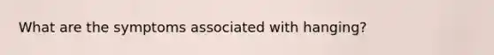 What are the symptoms associated with hanging?