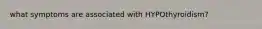 what symptoms are associated with HYPOthyroidism?