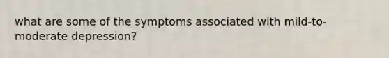 what are some of the symptoms associated with mild-to-moderate depression?