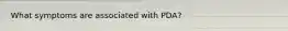 What symptoms are associated with PDA?