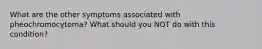 What are the other symptoms associated with pheochromocytoma? What should you NOT do with this condition?