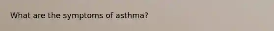 What are the symptoms of asthma?