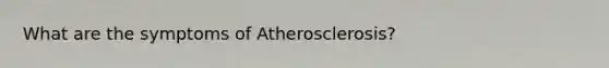 What are the symptoms of Atherosclerosis?