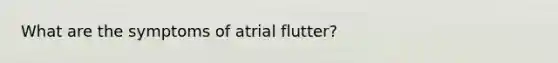 What are the symptoms of atrial flutter?