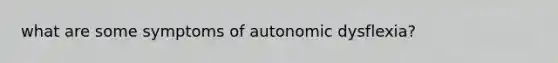 what are some symptoms of autonomic dysflexia?