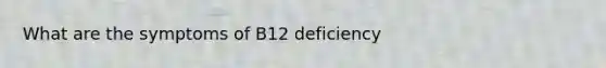 What are the symptoms of B12 deficiency