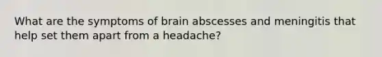 What are the symptoms of brain abscesses and meningitis that help set them apart from a headache?