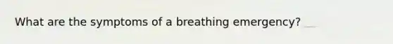 What are the symptoms of a breathing emergency?