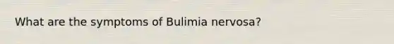 What are the symptoms of Bulimia nervosa?