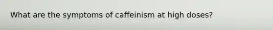 What are the symptoms of caffeinism at high doses?