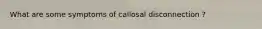 What are some symptoms of callosal disconnection ?