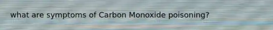 what are symptoms of Carbon Monoxide poisoning?