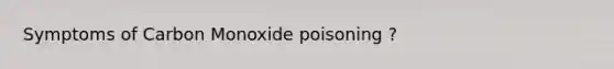 Symptoms of Carbon Monoxide poisoning ?