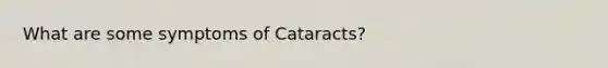 What are some symptoms of Cataracts?