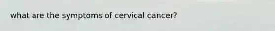 what are the symptoms of cervical cancer?