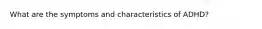 What are the symptoms and characteristics of ADHD?
