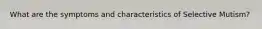 What are the symptoms and characteristics of Selective Mutism?
