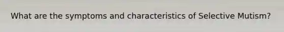 What are the symptoms and characteristics of Selective Mutism?