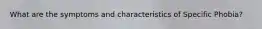 What are the symptoms and characteristics of Specific Phobia?