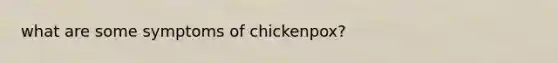 what are some symptoms of chickenpox?