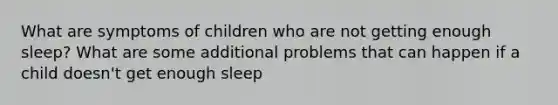 What are symptoms of children who are not getting enough sleep? What are some additional problems that can happen if a child doesn't get enough sleep