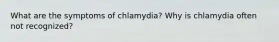 What are the symptoms of chlamydia? Why is chlamydia often not recognized?