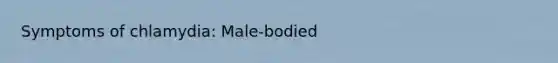 Symptoms of chlamydia: Male-bodied