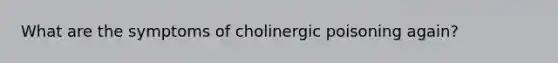 What are the symptoms of cholinergic poisoning again?