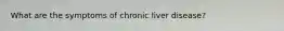 What are the symptoms of chronic liver disease?