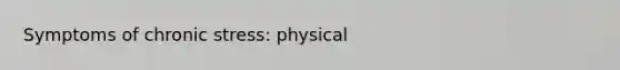 Symptoms of chronic stress: physical