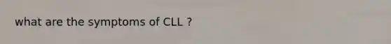 what are the symptoms of CLL ?