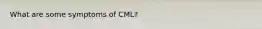 What are some symptoms of CML?