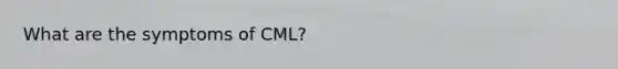 What are the symptoms of CML?