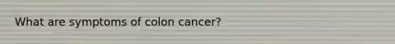 What are symptoms of colon cancer?