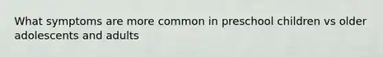 What symptoms are more common in preschool children vs older adolescents and adults