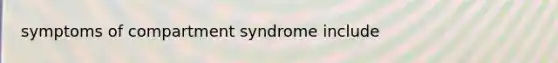 symptoms of compartment syndrome include