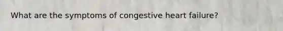What are the symptoms of congestive heart failure?