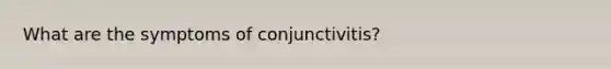 What are the symptoms of conjunctivitis?