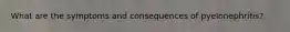 What are the symptoms and consequences of pyelonephritis?